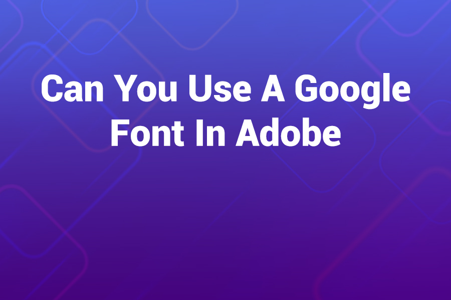 can you use a google font in adobe
